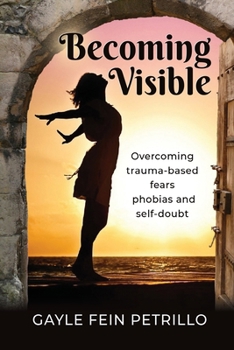 Paperback Becoming Visible: Overcoming Trauma-Based Fears, Phobias and Self-Doubt Book