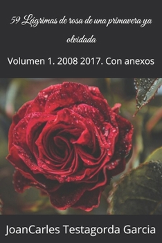 Paperback 59 Lágrimas de rosa de una primavera ya olvidada: Volumen 1. 2008 2017. Con annexos [Spanish] Book