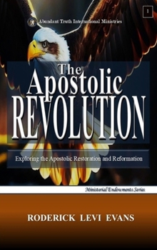 The Apostolic Revolution: Exploring the Apostolic Restoration and Reformation (Apostolic Ministry Revival)