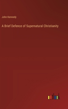 Hardcover A Brief Defence of Supernatural Christianity Book