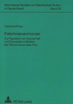 Falschnamenmuenzer: Zur Figuration Von Autorschaft Und Textualitaet Im Bildfeld Der Oekonomie Bei Jean Paul