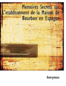 Paperback M Moires Secrets Sur L' Tablissement de La Maison de Bourbon En Espagne [French] Book