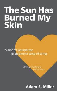 Paperback The Sun Has Burned My Skin: A Modest Paraphrase of Solomon's Song of Songs Book