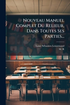 Nouveau Manuel Complet Du Relieur, Dans Toutes Ses Parties... (French Edition)