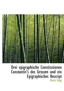 Paperback Drei Epigraphische Constitutionen Constantin's Des Grossen Und Ein Epigraphisches Rescript [German] [Large Print] Book