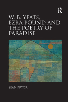 Paperback W.B. Yeats, Ezra Pound, and the Poetry of Paradise Book