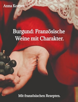 Burgund: Französische Weine mit Charakter.: Mit französischen Rezepten. (German Edition)