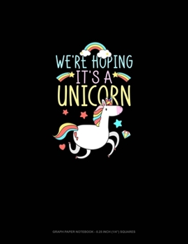 We're Hoping It's A Unicorn: Graph Paper Notebook - 0.25 Inch (1/4") Squares