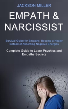 Paperback Empath and Narcissist: Survival Guide for Empaths, Become a Healer Instead of Absorbing Negative Energies (Complete Guide to Learn Psychics and Empath Book