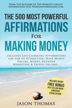Paperback Affirmation the 500 Most Powerful Affirmations for Making Money: Includes Life Changing Affirmations for Law of Attraction, Make Money Online, Money, Book