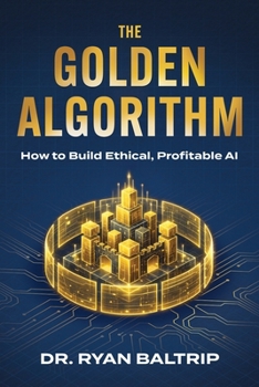 Paperback The Golden Algorithm: How to Build Ethical, Profitable AI Book