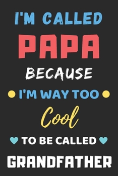 Paperback I'm Called Papa Because I'm Way Too Cool To Be Called Grandfather: lined notebook, Funny Gift for Father, Grandfather Book