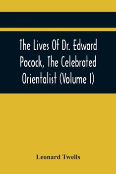 Paperback The Lives Of Dr. Edward Pocock, The Celebrated Orientalist (Volume I) Book