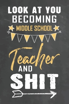 Paperback Look at You Becoming Middle School Teacher and Shit: Journal Notebook 108 Pages 6 x 9 Lined Writing Paper School Appreciation Day Gift Teacher from St Book