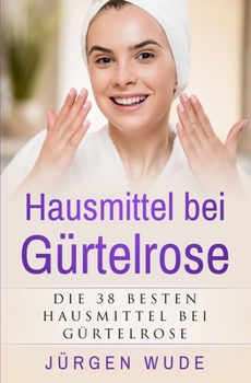 Paperback Hausmittel bei Gürtelrose: Die besten 38 Hausmittel bei Gürtelrose [German] Book