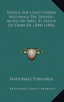 Paperback Notice Sur L'Institution Nationale Des Sourds-Muets De Paris, Et Statue De L'Abbe De L'Epee (1896) [French] Book