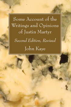 Paperback Some Account of the Writings and Opinions of Justin Martyr; Second Edition, Revised Book