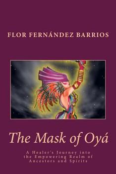 Paperback The Mask of Oya: A Healer's Journey into the Empowering Realm of Ancestors and Spirits Book