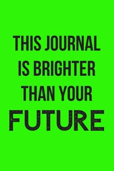 This Journal is Brighter Than Your Future: Blank Lined Journal