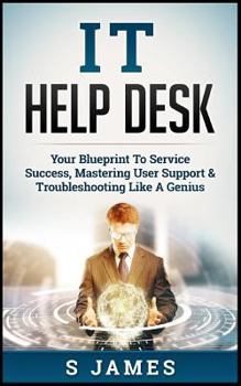 Paperback It Help Desk: Your Blueprint to Service Success, Mastering User Support & Troubleshooting Like a Genius Book