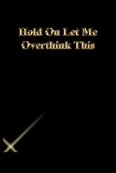 Hold On Let Me Overthink This: Lined Notebook / Journal Gift, 118 Pages, 6x9, Gold letters,Black cover, Matte Finish