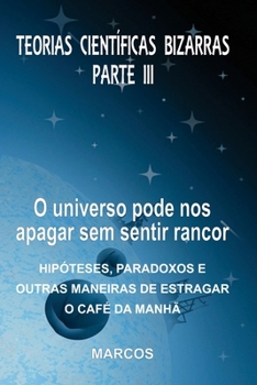 Paperback Teorias Científicas Bizarras - Parte III: O universo pode nos apagar sem sentir rancor [Portuguese] Book