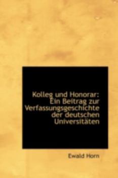 Kolleg Und Honorar: Ein Beitrag Zur Verfassungsgeschichte Der Deutschen Universit Ten