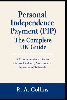 Personal Independence Payment (PIP): The Complete UK Guide: MEGA GUIDE