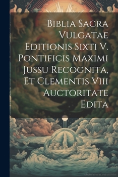 Paperback Biblia Sacra Vulgatae Editionis Sixti V. Pontificis Maximi Jussu Recognita, Et Clementis Viii Auctoritate Edita Book