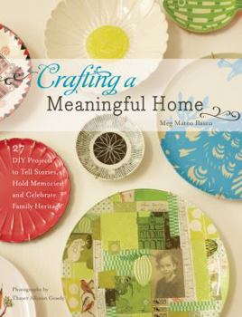 Hardcover Crafting a Meaningful Home: 27 DIY Projects to Tell Stories, Hold Memories, and Celebrate Family Heritage Book
