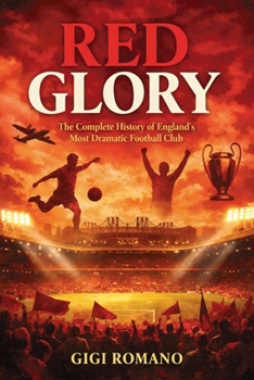 Red Glory: The Complete History of England’s Most Dramatic Football Club