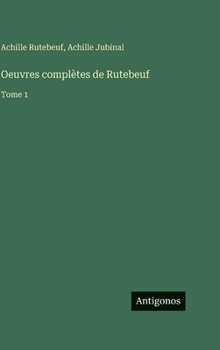 Oeuvres complètes de Rutebeuf: Tome 1