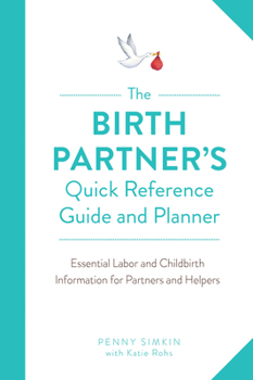 Paperback The Birth Partner's Quick Reference Guide and Planner: Essential Labor and Childbirth Information for Partners and Helpers Book