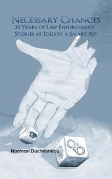 Necessary Chances : 30 Years of Law Enforcement Stories As Told by a Smart Ass