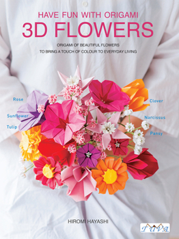 Paperback Have Fun with Origami 3D Flowers: Origami of Beautiful Flowers to Bring a Touch of Colour to Everyday Living Book