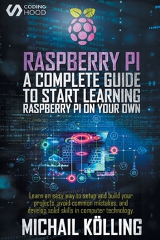 Paperback Raspberry PI: A complete guide to start learning RaspberryPi on your own. Learn an easy way to setup and build your projects, avoid Book