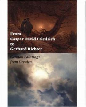 Paperback From Caspar David Friedrich to Gerhard Richter: German Paintings from Dresden Book