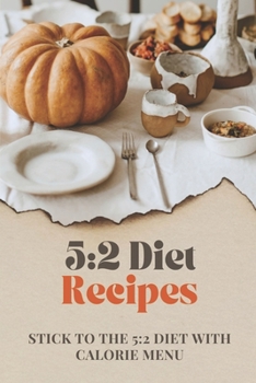 Paperback 5: 2 Diet Recipes: Stick To The 5:2 Diet With Calorie Menu: Calorie For 5:2 Diet Book