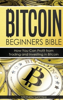 Paperback Bitcoin Beginners Bible: How You Can Profit from Trading and Investing in Bitcoin Book