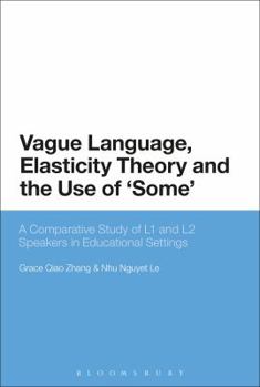 Hardcover Vague Language, Elasticity Theory and the Use of 'Some': A Comparative Study of L1 and L2 Speakers in Educational Settings Book