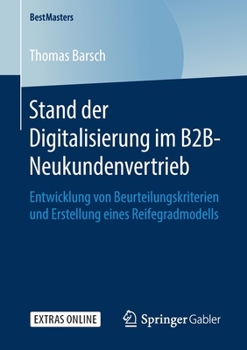 Stand der Digitalisierung Im B2B-Neukundenvertrieb : Entwicklung Von Beurteilungskriterien und Erstellung Eines Reifegradmodells