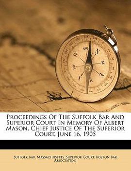 Proceedings of the Suffolk Bar and Superior Court in memory of Albert Mason, Chief Justice of the Superior Court, June 16, 1905