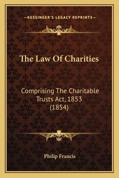 Paperback The Law Of Charities: Comprising The Charitable Trusts Act, 1853 (1854) Book