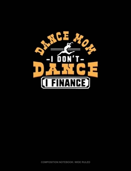 Dance Mom I Don't Dance I Finance: Composition Notebook: Wide Ruled