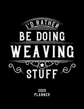 Paperback I'd Rather Be Doing Weaving Stuff 2020 Planner: Weaving Fan 2020 Planner, Funny Design, 2020 Planner for Weaving Lover, Christmas Gift for Weaving Lov Book