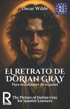 El retrato de Dorian Gray para estudiantes de español. Nivel A1-A2. Principiantes.: The Picture of Dorian Gray for Spanish Learners. Level A1-A2. Beginners. (Spanish Edition)