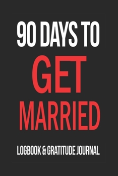 90 Days To Get Married Logbook and Gratitude Journal / Break the Addiction /  120 Pages Inspiring Notebook 6x9: Gratitude Inspirational Notebook / ... 120 Pages, 6x9, Soft Cover, Matte Finish