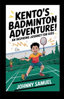 KENTO’S BADMINTON ADVENTURE!: An Inspiring Journey for Kids