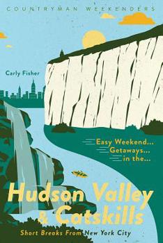 Easy Weekend Getaways to the Hudson Valley  Catskills: Short Breaks from New York City