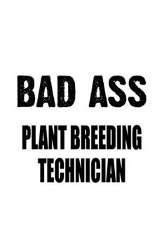 Paperback Bad Ass Plant Breeding Technician: Cool Plant Breeding Technician Notebook, Journal Gift, Diary, Doodle Gift or Notebook - 6 x 9 Compact Size- 109 Bla Book